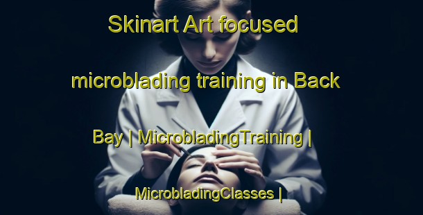 Skinart Art-focused microblading training in Back Bay | MicrobladingTraining | MicrobladingClasses | SkinartTraining-United States